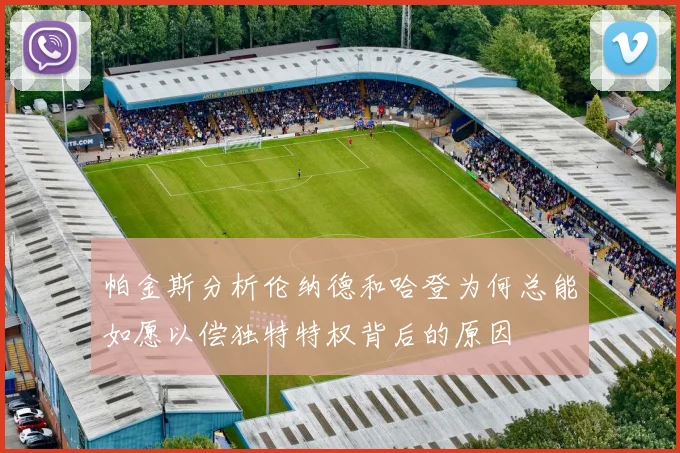帕金斯分析伦纳德和哈登为何总能如愿以偿独特特权背后的原因