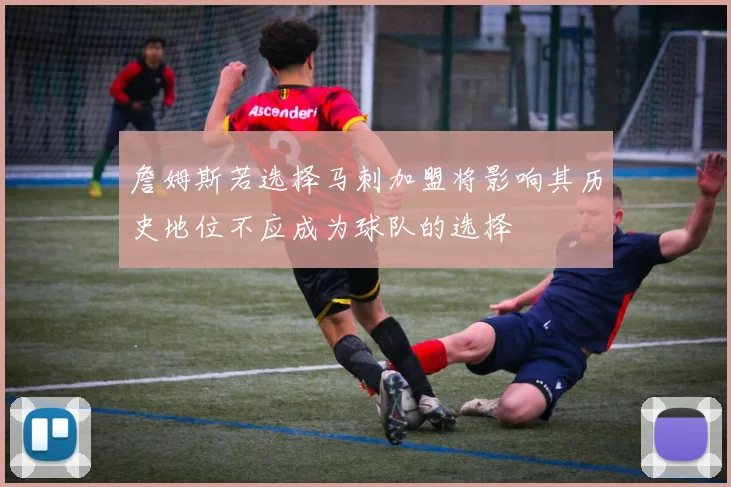詹姆斯若选择马刺加盟将影响其历史地位不应成为球队的选择